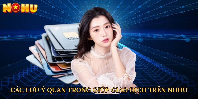 Các lưu ý quan trọng giúp giao dịch trên NOHU thêm phần suôn sẻ
