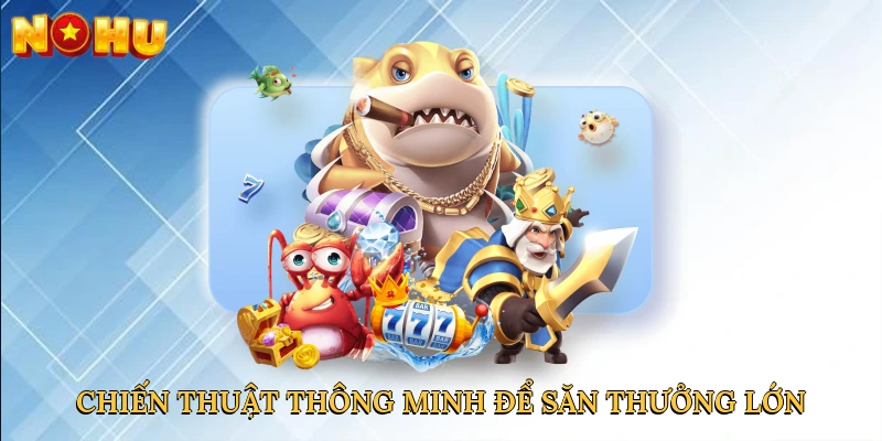 Chiến thuật thông minh để săn thưởng lớn