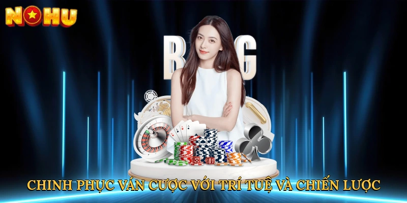 Chinh phục ván cược với trí tuệ và chiến lược