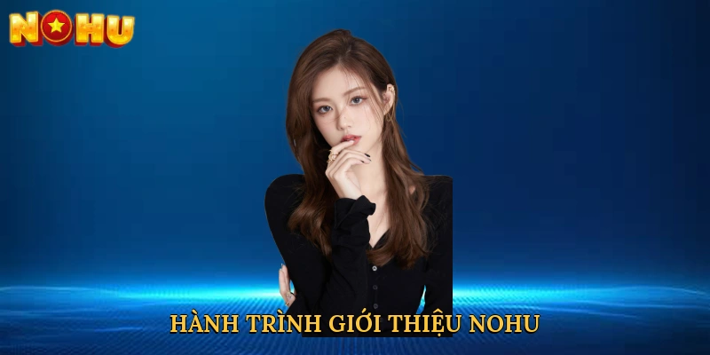 Hành trình giới thiệu NOHU mở ra không gian giải trí tuyệt vời