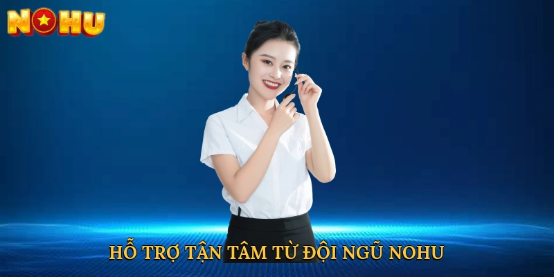 Hỗ trợ tận tâm từ đội ngũ NOHU