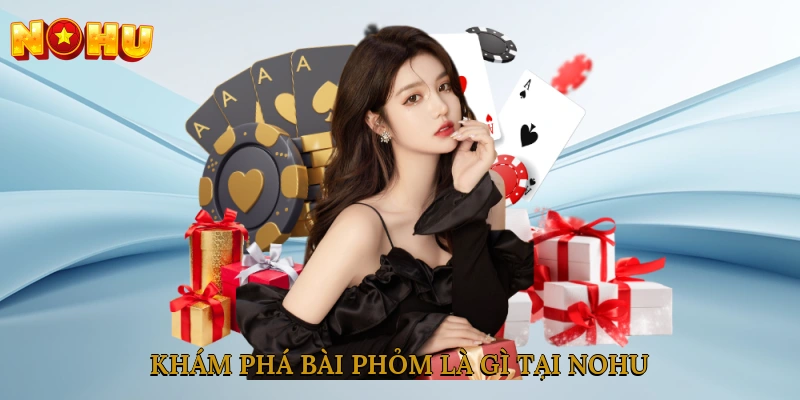 Khám phá bài phỏm là gì tại NOHU