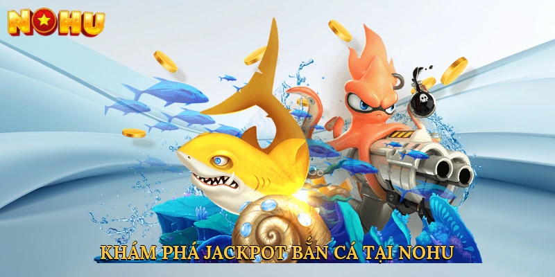 Khám phá đại dương rực rỡ với jackpot bắn cá tại NOHU