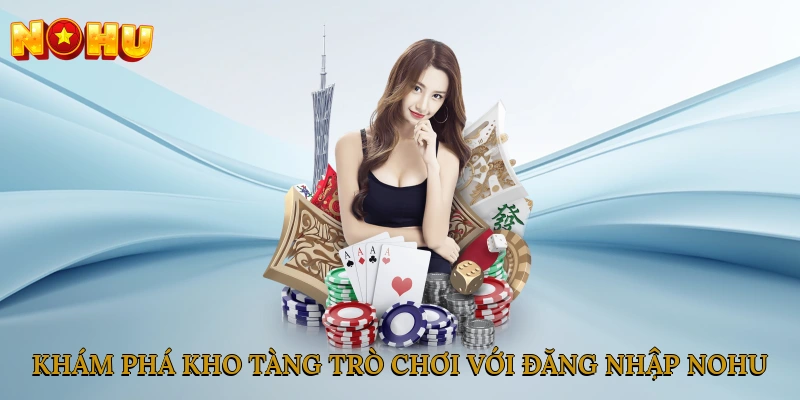 Khám phá kho tàng trò chơi với đăng nhập NOHU