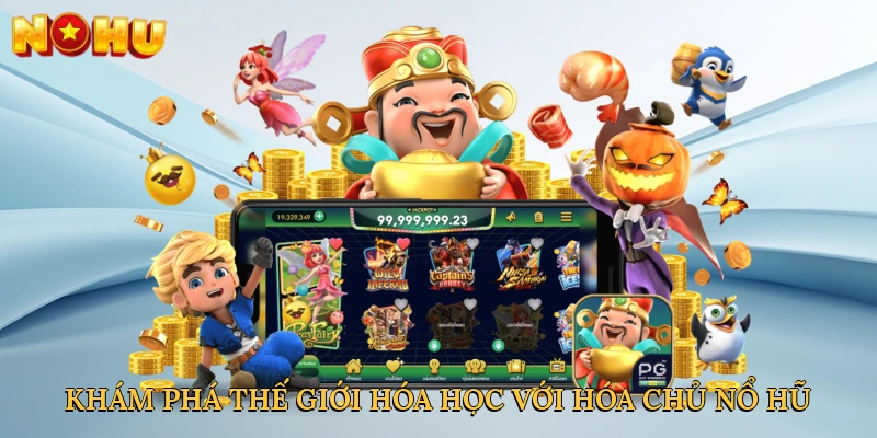 Khám phá thế giới hóa học với hóa chủ nổ hũ