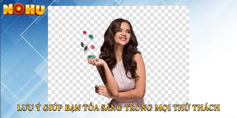 Lưu ý giúp bạn tỏa sáng trong mọi thử thách