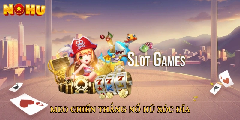 Mẹo chiến thắng nổ hũ xóc đĩa