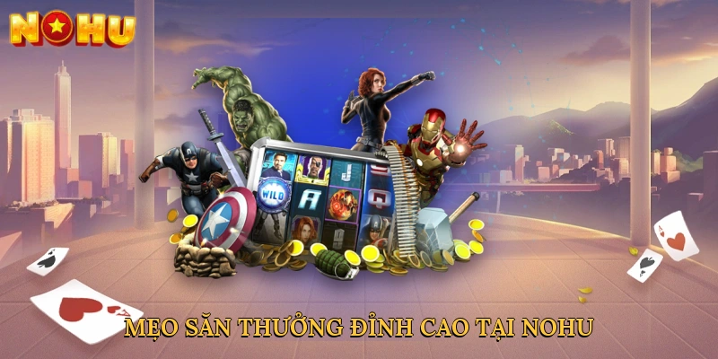 Mẹo săn thưởng đỉnh cao tại NOHU