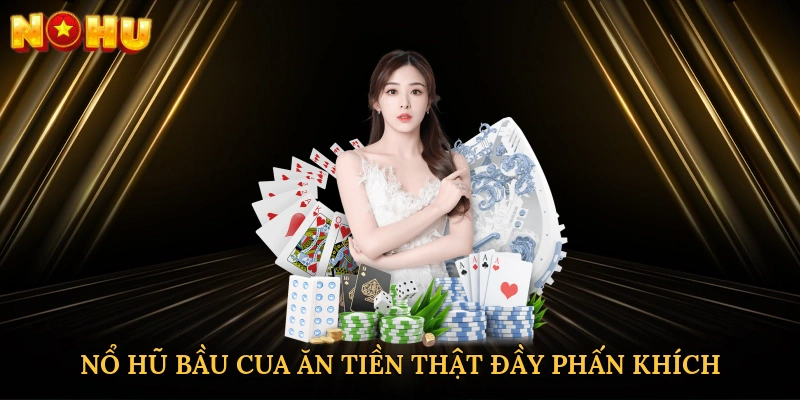 Nổ hũ bầu cua ăn tiền thật đầy phấn khích