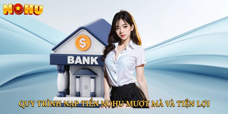 Hình ảnh minh họa quy trình nạp tiền NOHU mượt mà và tiện lợi