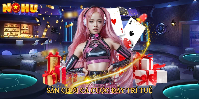 Sân chơi cá cược đầy trí tuệ