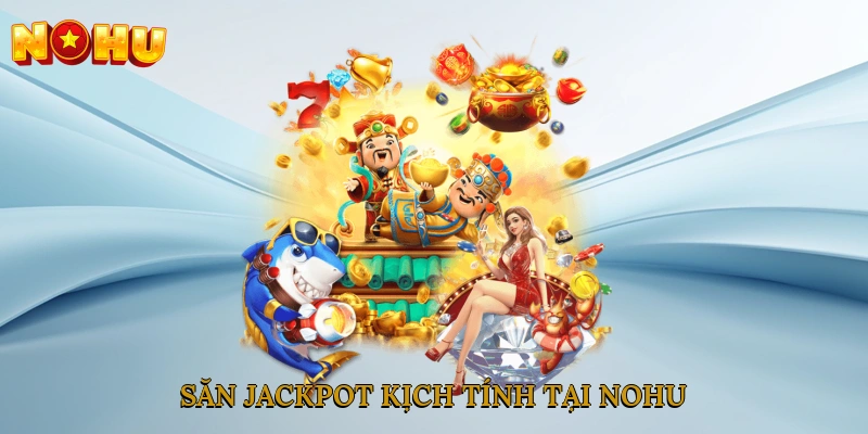 Săn Jackpot kịch tính tại NOHU