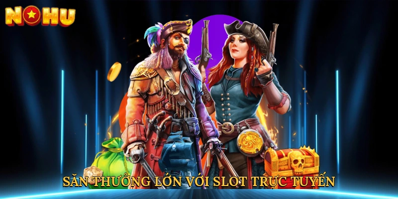 Săn thưởng lớn với slot trực tuyến