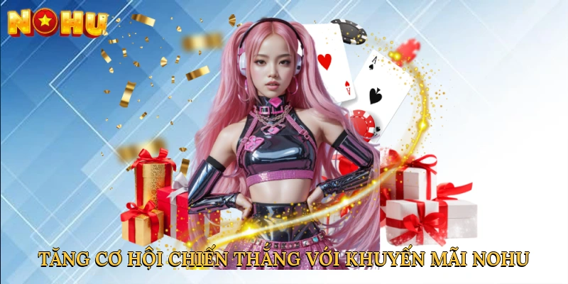 Tăng cơ hội chiến thắng với khuyến mãi NOHU
