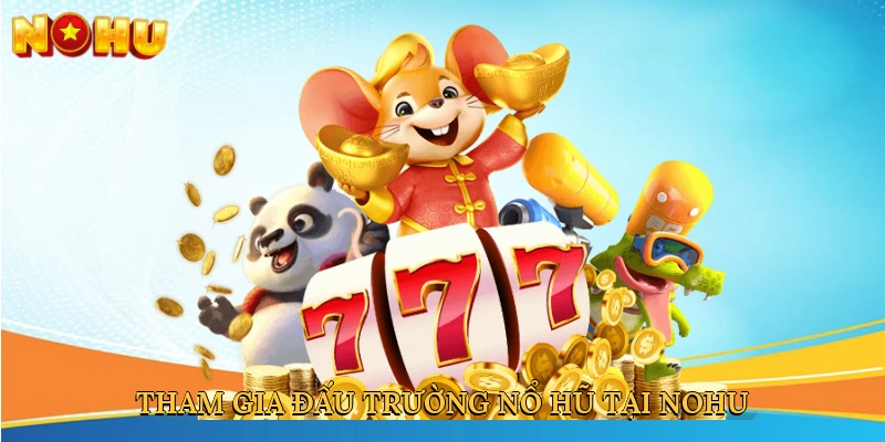 Tham gia đấu trường nổ hũ tại NOHU