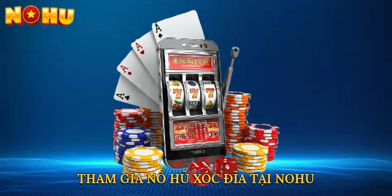 Tham gia nổ hũ xóc đĩa tại NOHU