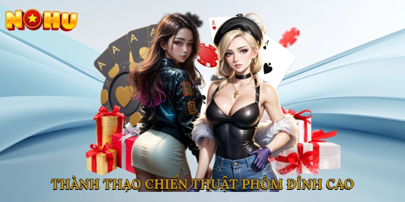 Thành thạo chiến thuật phỏm đỉnh cao